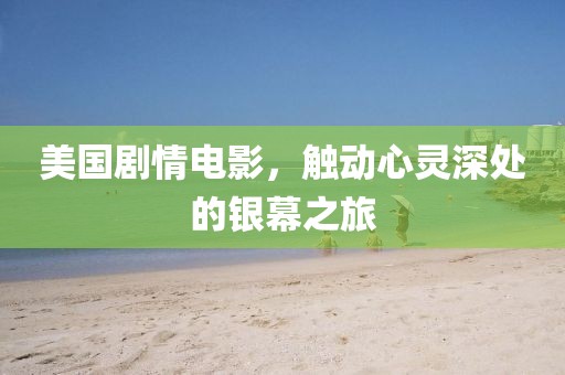 美國劇情電影，觸動心靈深處的銀幕之旅