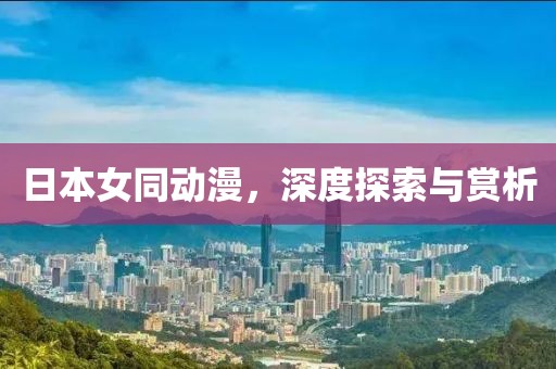 日本女同動漫，深度探索與賞析