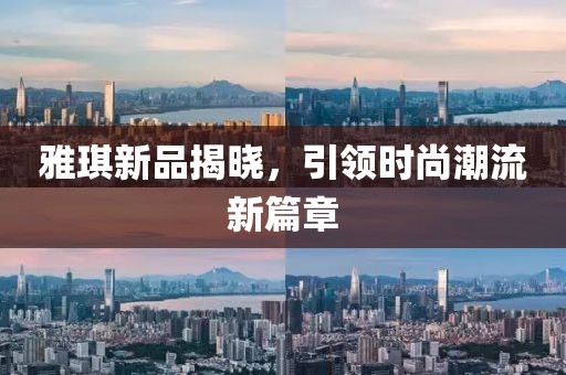 雅琪新品揭曉，引領時尚潮流新篇章