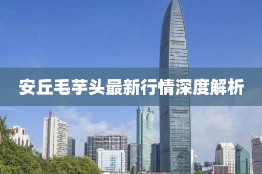 安丘毛芋頭最新行情深度解析