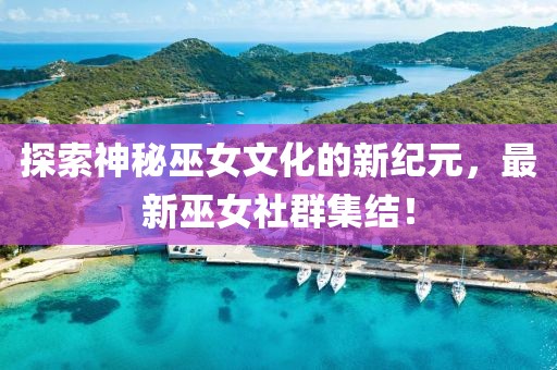 探索神秘巫女文化的新紀(jì)元，最新巫女社群集結(jié)！