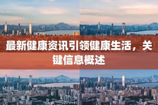 最新健康資訊引領(lǐng)健康生活，關(guān)鍵信息概述