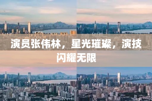 演員張偉林，星光璀璨，演技閃耀無(wú)限