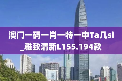 澳門一碼一肖一特一中Ta幾si_雅致清新L155.194款