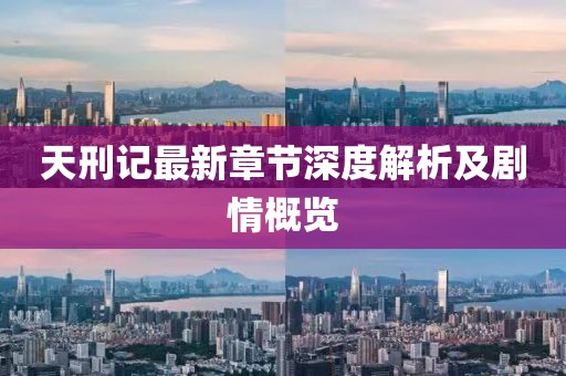 天刑記最新章節(jié)深度解析及劇情概覽