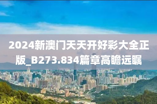 2024新澳門天天開好彩大全正版_B273.834篇章高瞻遠(yuǎn)矚