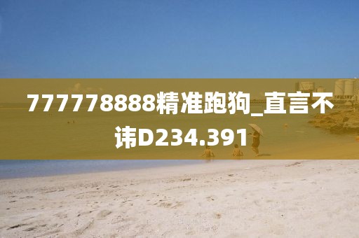 777778888精準(zhǔn)跑狗_直言不諱D234.391