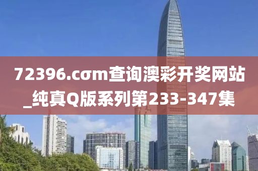 72396.cσm查詢澳彩開獎網(wǎng)站_純真Q版系列第233-347集