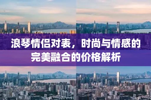 浪琴情侶對(duì)表，時(shí)尚與情感的完美融合的價(jià)格解析