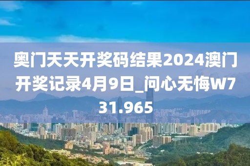 奧門(mén)天天開(kāi)獎(jiǎng)碼結(jié)果2024澳門(mén)開(kāi)獎(jiǎng)記錄4月9日_問(wèn)心無(wú)悔W731.965