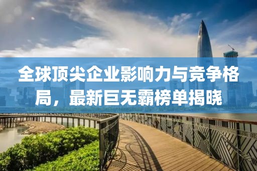 全球頂尖企業(yè)影響力與競爭格局，最新巨無霸榜單揭曉