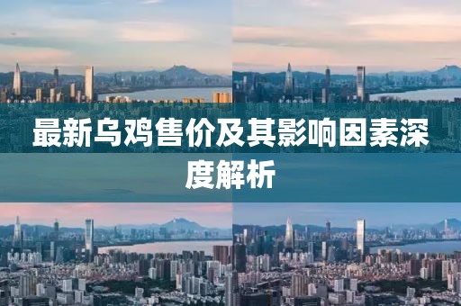 最新烏雞售價(jià)及其影響因素深度解析