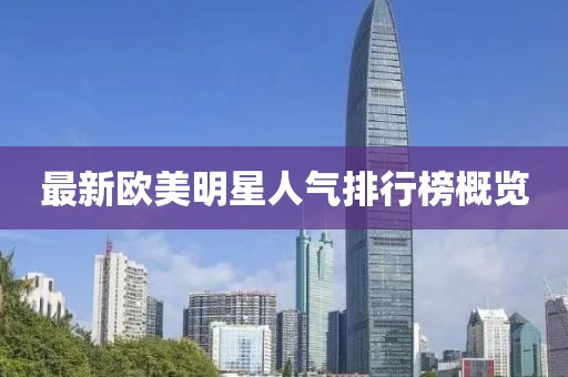 最新歐美明星人氣排行榜概覽