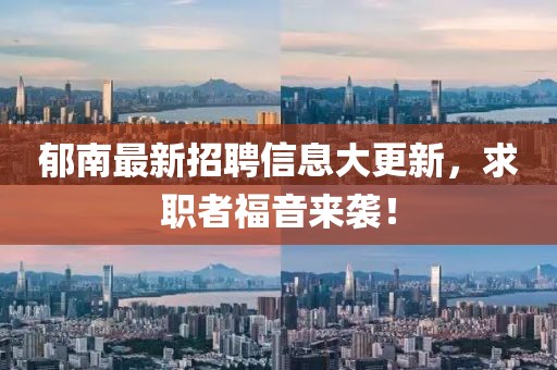 郁南最新招聘信息大更新,求職者福音來(lái)襲!