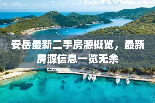 安岳最新二手房源概覽，最新房源信息一覽無余