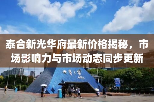 泰合新光華府最新價格揭秘，市場影響力與市場動態(tài)同步更新