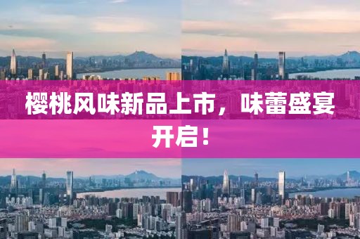 櫻桃風(fēng)味新品上市,味蕾盛宴開啟!