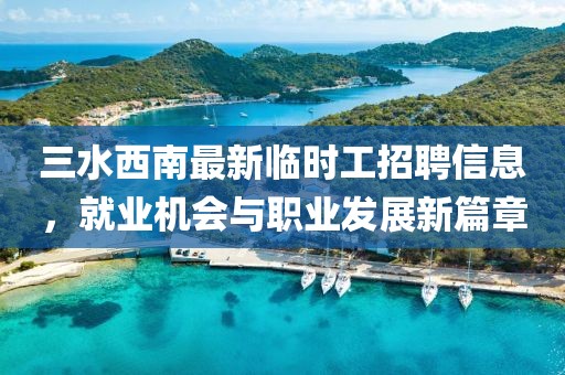 三水西南最新臨時(shí)工招聘信息,就業(yè)機(jī)會(huì)與職業(yè)發(fā)展新篇章