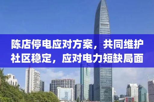 陳店停電應(yīng)對方案，共同維護(hù)社區(qū)穩(wěn)定，應(yīng)對電力短缺局面