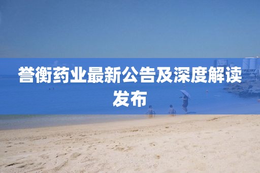 譽(yù)衡藥業(yè)最新公告及深度解讀發(fā)布