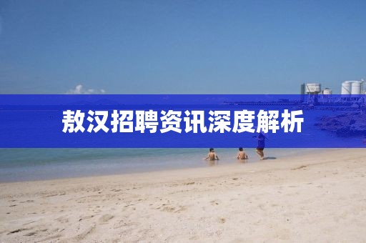 敖漢招聘資訊深度解析