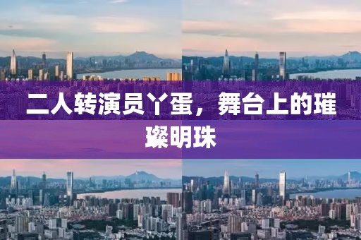 二人轉(zhuǎn)演員丫蛋,舞臺(tái)上的璀璨明珠