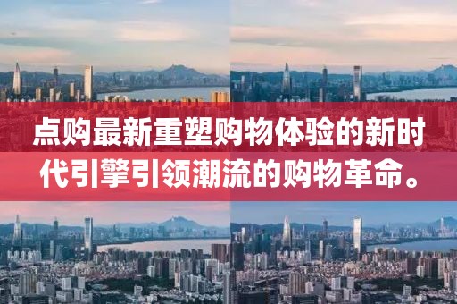 點購最新重塑購物體驗的新時代引擎引領(lǐng)潮流的購物革命。