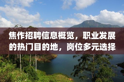 焦作招聘信息概覽，職業(yè)發(fā)展的熱門目的地，崗位多元選擇