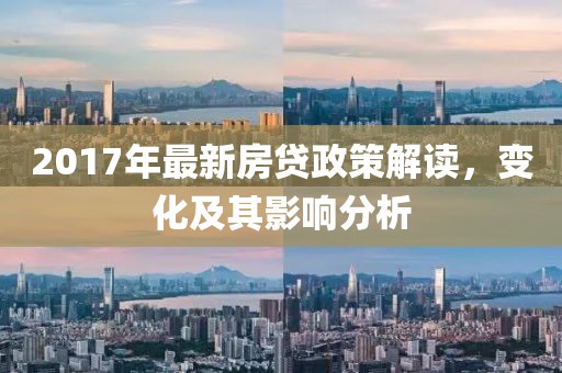 2017年最新房貸政策解讀，變化及其影響分析