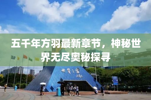 五千年方羽最新章節(jié)，神秘世界無盡奧秘探尋