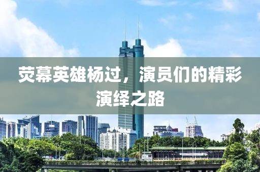 熒幕英雄楊過，演員們的精彩演繹之路