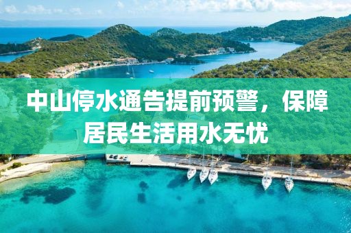 中山停水通告提前預(yù)警，保障居民生活用水無憂