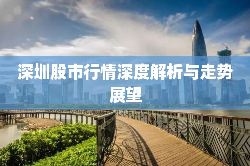 深圳股市行情深度解析與走勢展望