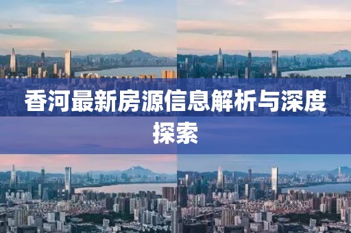 香河最新房源信息解析與深度探索