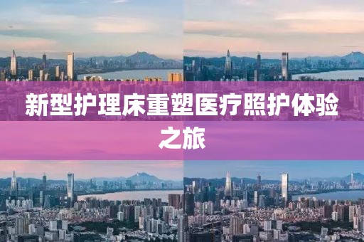新型護理床重塑醫(yī)療照護體驗之旅