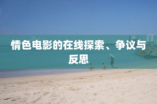 情色電影的在線探索、爭議與反思