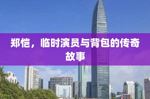 鄭愷,臨時演員與背包的傳奇故事