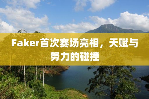Faker首次賽場亮相,天賦與努力的碰撞