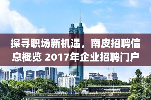 探尋職場新機(jī)遇,南皮招聘信息概覽 2017年企業(yè)招聘門戶