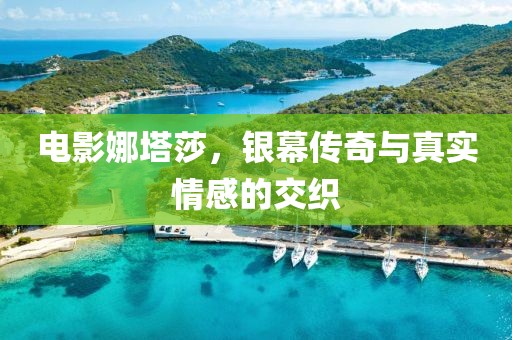 電影娜塔莎,銀幕傳奇與真實情感的交織