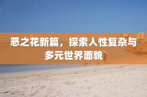 惡之花新篇，探索人性復(fù)雜與多元世界面貌