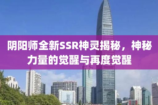 陰陽師全新SSR神靈揭秘，神秘力量的覺醒與再度覺醒