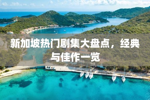 新加坡熱門劇集大盤點(diǎn)，經(jīng)典與佳作一覽