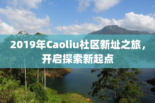 2019年Caoliu社區(qū)新址之旅，開啟探索新起點(diǎn)