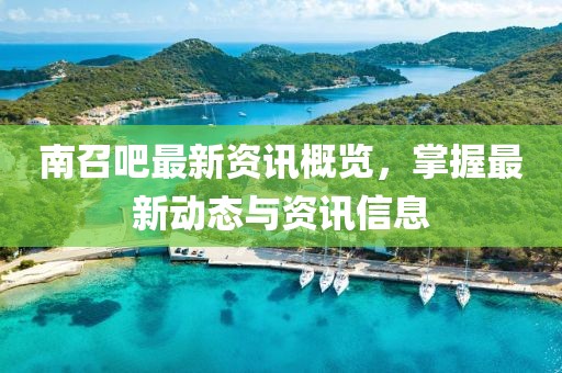 南召吧最新資訊概覽，掌握最新動態(tài)與資訊信息