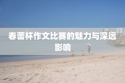 春蕾杯作文比賽的魅力與深遠(yuǎn)影響