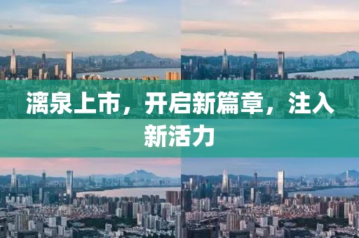 漓泉上市，開啟新篇章，注入新活力