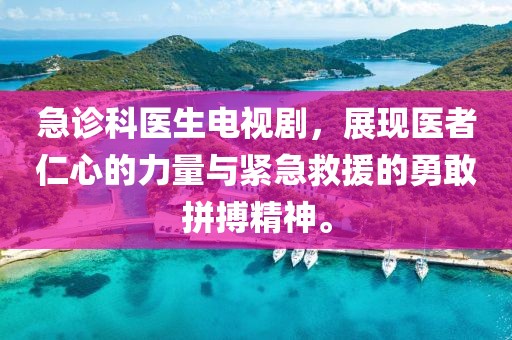 急診科醫(yī)生電視劇，展現(xiàn)醫(yī)者仁心的力量與緊急救援的勇敢拼搏精神。