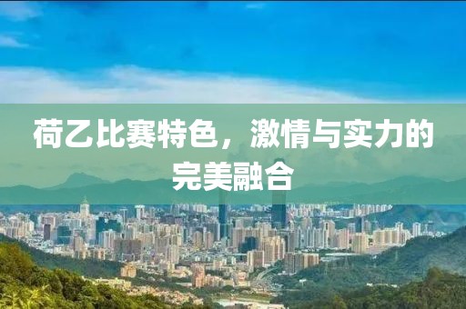 荷乙比賽特色，激情與實力的完美融合