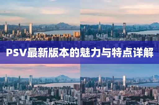 PSV最新版本的魅力與特點詳解